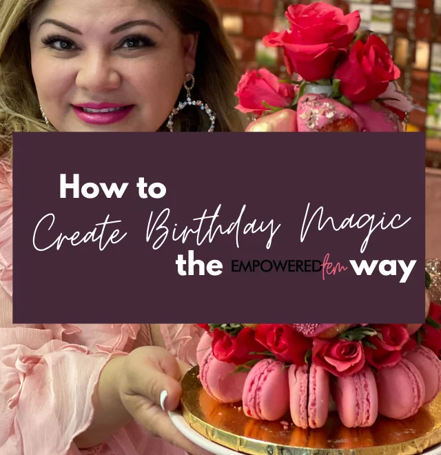 How to Create Birthday Magic 640x660 - How to Create Birthday Magic… the Empowered Fem Way